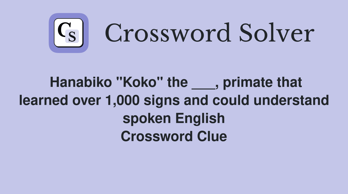 Hanabiko "Koko" the ___, primate that learned over 1,000 signs and